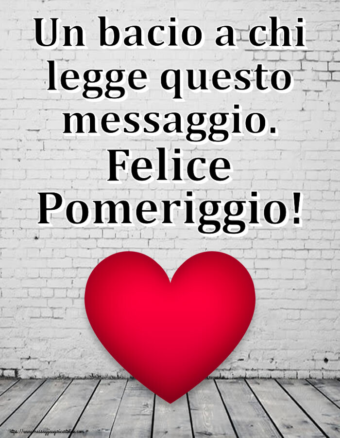 Buon Pomeriggio Un bacio a chi legge questo messaggio. Felice Pomeriggio! ~ cuore rosso