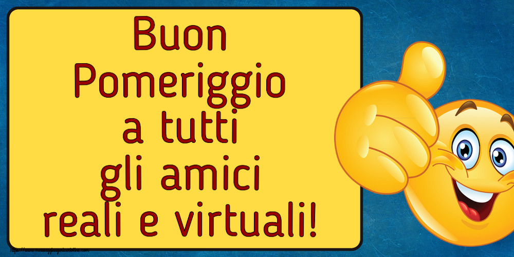 Buon Pomeriggio Buon Pomeriggio a tutti gli amici reali e virtuali! ~ emoticoana Like