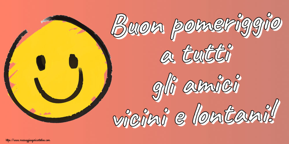 Buon Pomeriggio Buon pomeriggio a tutti gli amici vicini e lontani! ~ emoticon sorriso