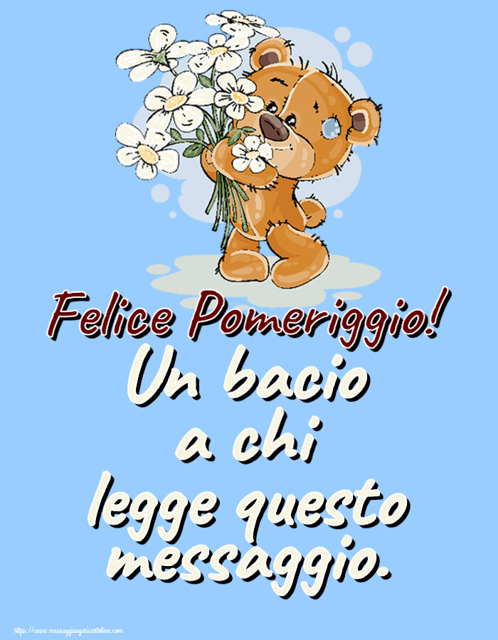 Un bacio a chi legge questo messaggio. Felice Pomeriggio! ~ orsacchiotto con fiori
