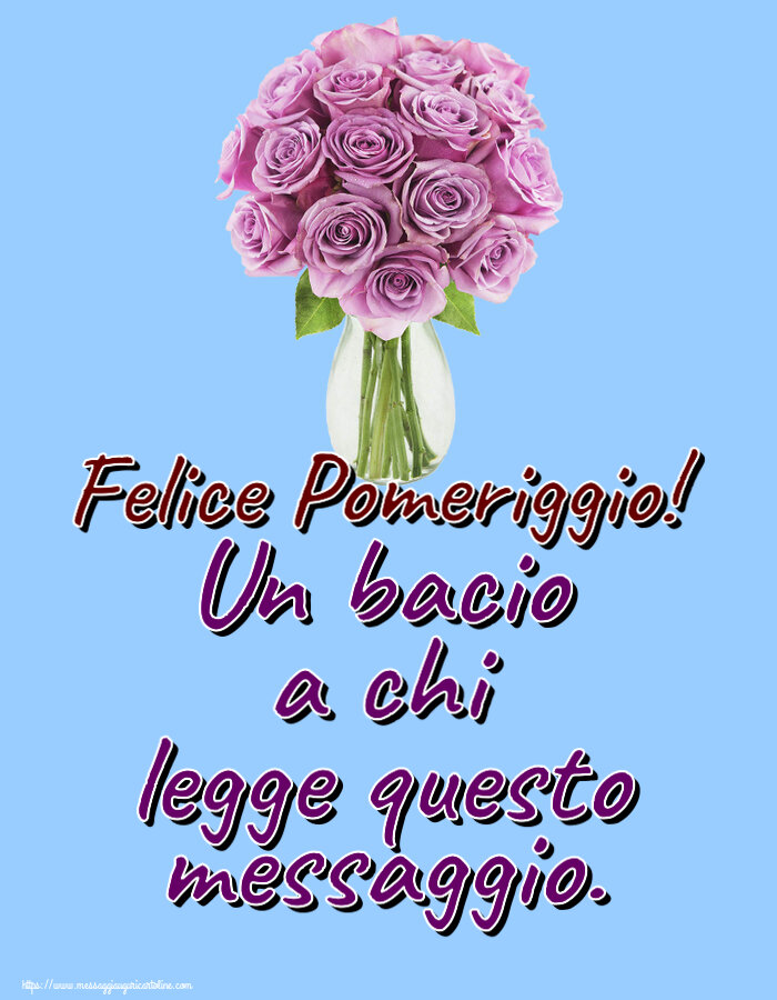 Buon Pomeriggio Un bacio a chi legge questo messaggio. Felice Pomeriggio! ~ rose viola in vaso