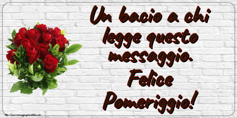 Un bacio a chi legge questo messaggio. Felice Pomeriggio! ~ rose rosse