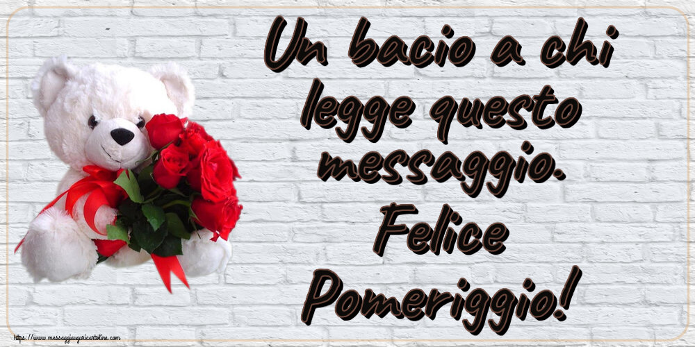 Buon Pomeriggio Un bacio a chi legge questo messaggio. Felice Pomeriggio! ~ orsacchiotto bianco con rose rosse
