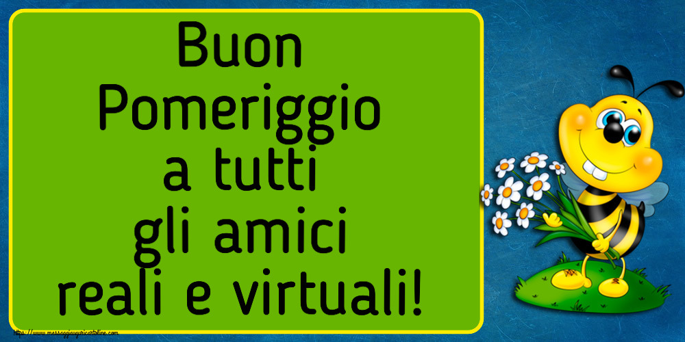 Buon Pomeriggio a tutti gli amici reali e virtuali!