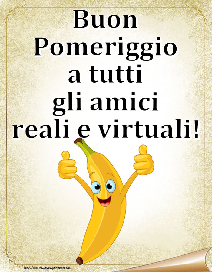 Buon Pomeriggio Buon Pomeriggio a tutti gli amici reali e virtuali!