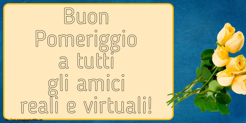 Buon Pomeriggio Buon Pomeriggio a tutti gli amici reali e virtuali! ~ sette rose gialle