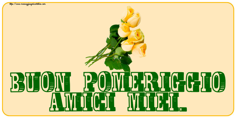 Buon Pomeriggio Buon Pomeriggio Amici miei. ~ sette rose gialle