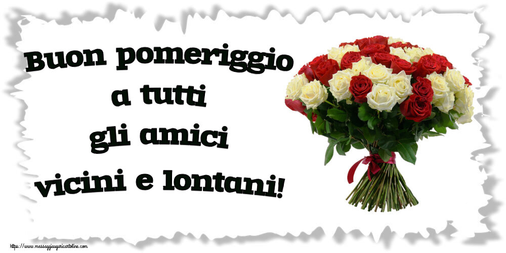 Buon Pomeriggio Buon pomeriggio a tutti gli amici vicini e lontani! ~ bouquet di rose rosse e bianche