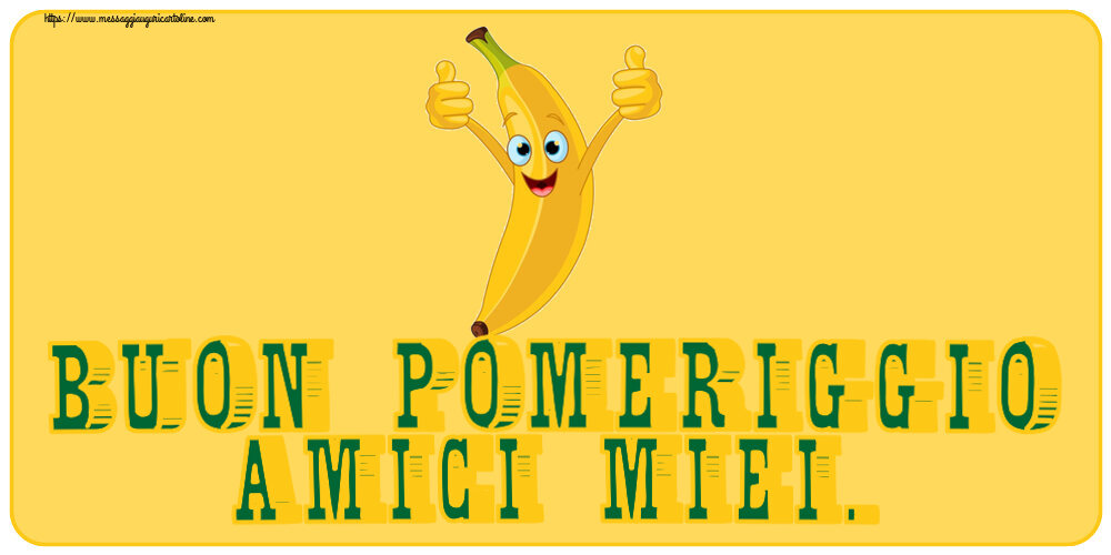 Buon Pomeriggio Buon Pomeriggio Amici miei.