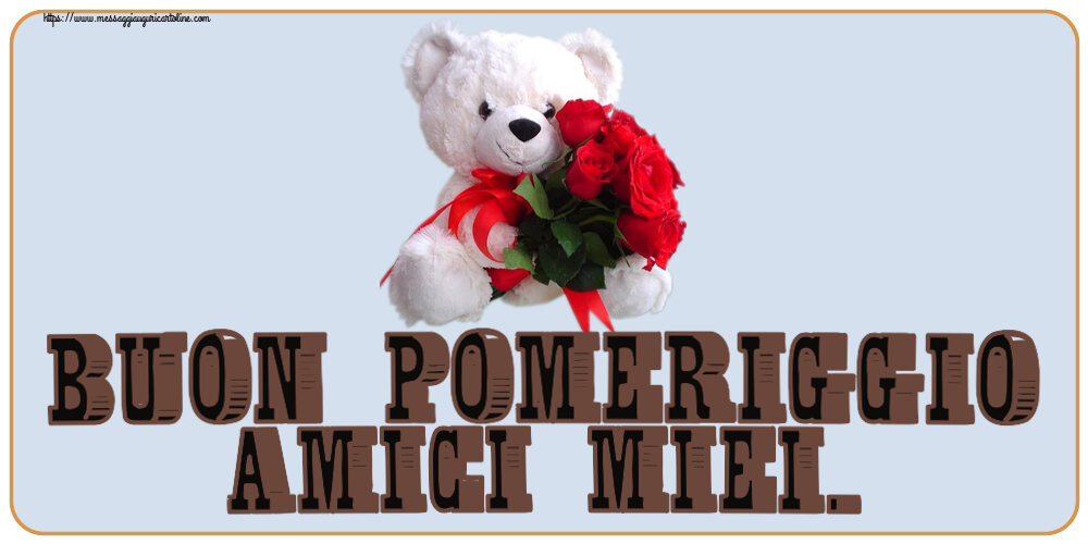 Buon Pomeriggio Buon Pomeriggio Amici miei. ~ orsacchiotto bianco con rose rosse