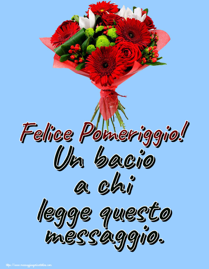 Buon Pomeriggio Un bacio a chi legge questo messaggio. Felice Pomeriggio! ~ bouquet di gerbere