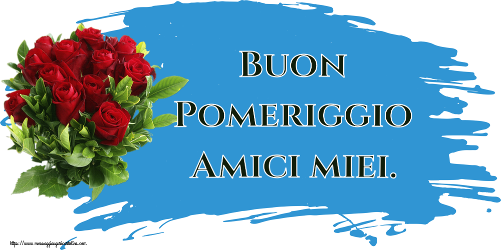 Buon Pomeriggio Buon Pomeriggio Amici miei. ~ rose rosse