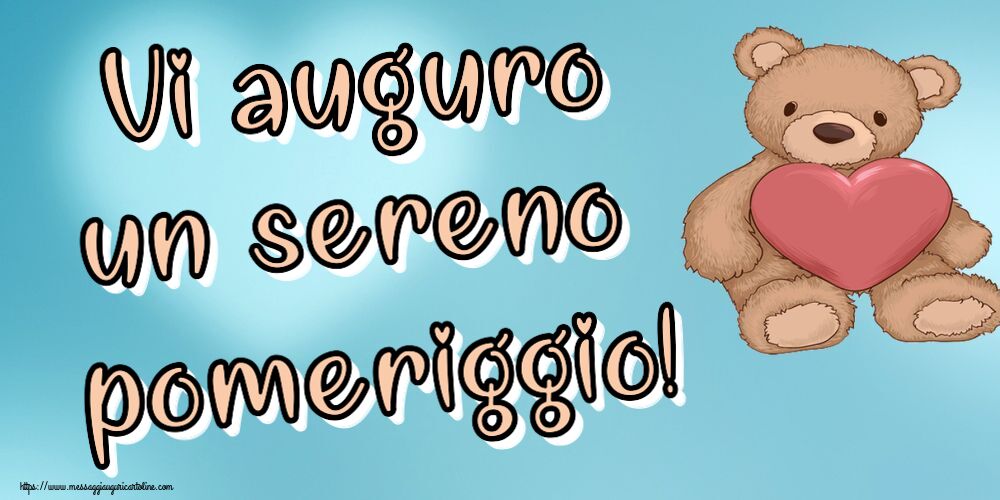 Buon Pomeriggio Vi auguro un sereno pomeriggio! ~ Teddy con cuore