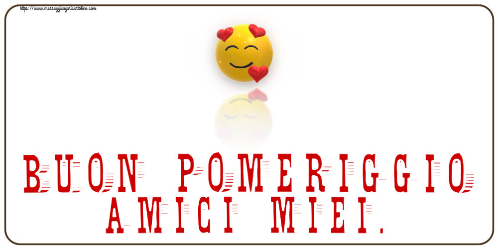Buon Pomeriggio Buon Pomeriggio Amici miei. ~ emoticon amore con cuori