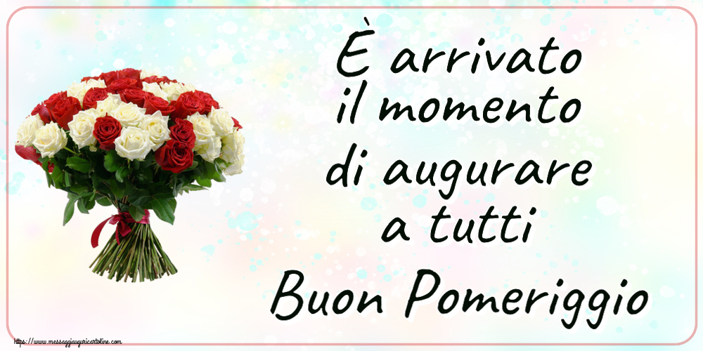 Buon Pomeriggio È arrivato il momento di augurare a tutti Buon Pomeriggio ~ bouquet di rose rosse e bianche