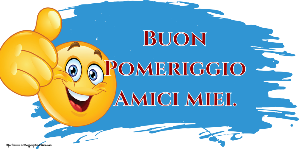 Buon Pomeriggio Buon Pomeriggio Amici miei. ~ emoticoana Like