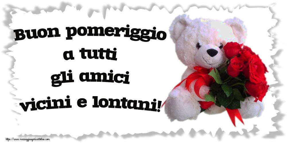 Buon Pomeriggio Buon pomeriggio a tutti gli amici vicini e lontani! ~ orsacchiotto bianco con rose rosse