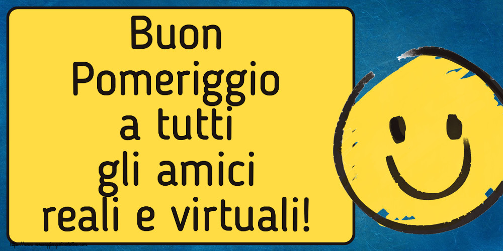Buon Pomeriggio Buon Pomeriggio a tutti gli amici reali e virtuali! ~ emoticon sorriso