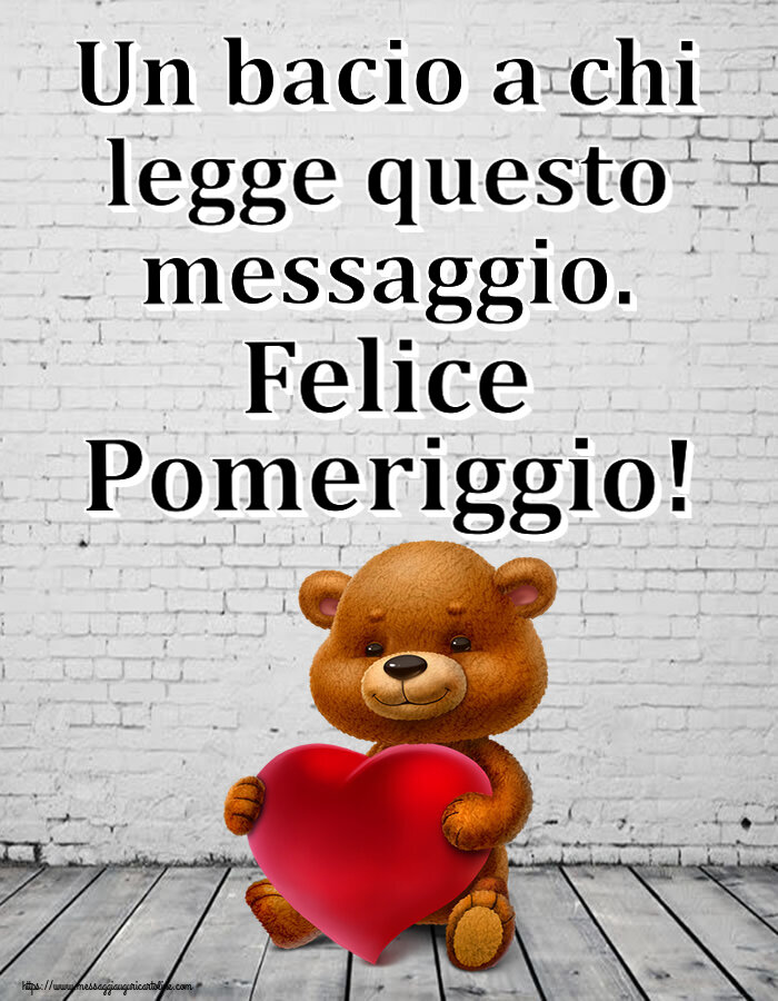 Un bacio a chi legge questo messaggio. Felice Pomeriggio! ~ orso con un cuore