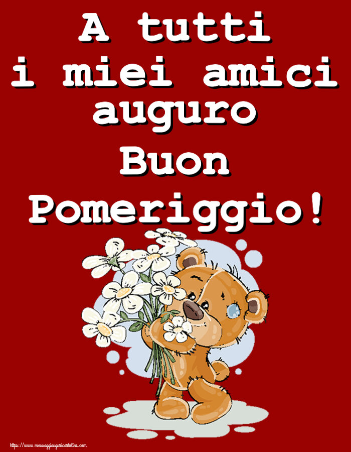Buon Pomeriggio A tutti i miei amici auguro Buon Pomeriggio! ~ orsacchiotto con fiori