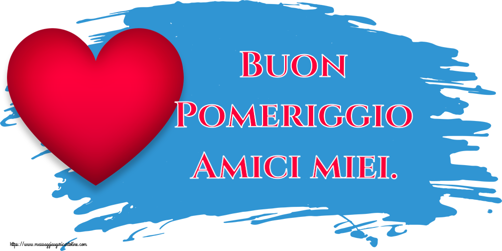 Buon Pomeriggio Buon Pomeriggio Amici miei. ~ cuore rosso