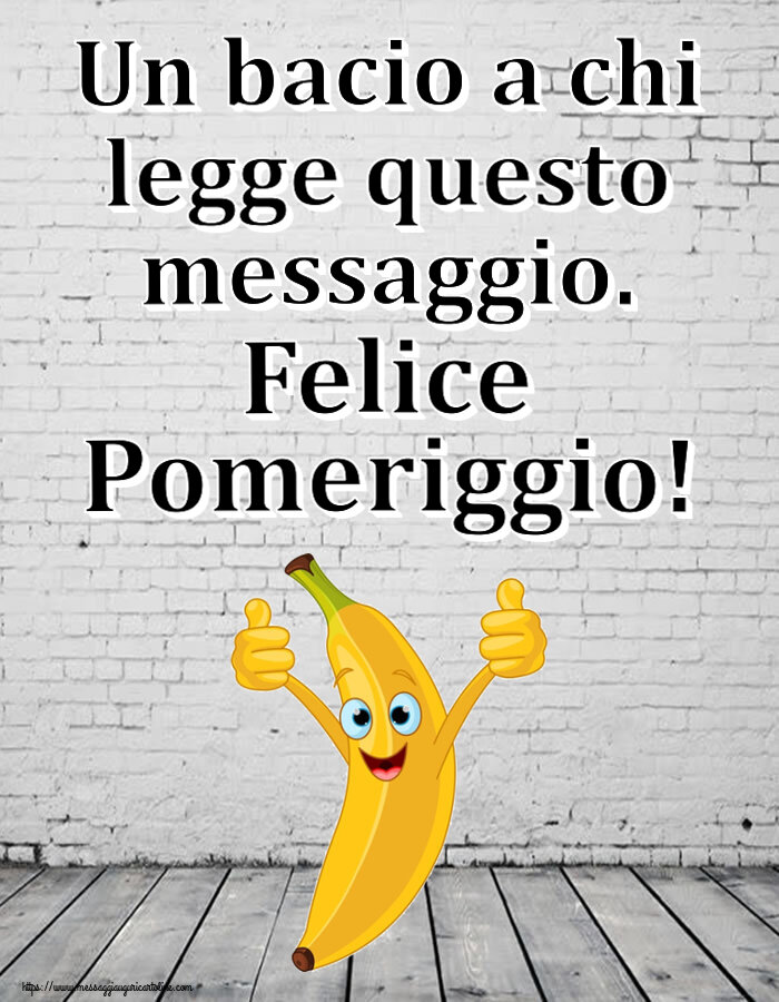 Buon Pomeriggio Un bacio a chi legge questo messaggio. Felice Pomeriggio!