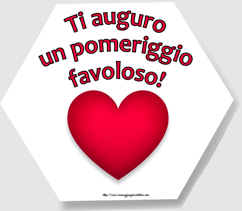 Buon Pomeriggio Ti auguro un pomeriggio favoloso! ~ cuore rosso