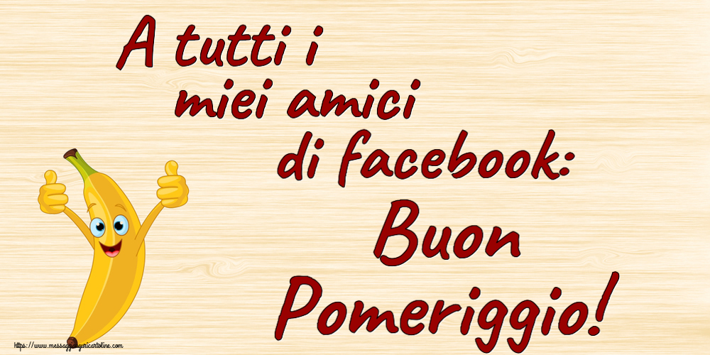 Buon Pomeriggio A tutti i miei amici di facebook: Buon Pomeriggio!