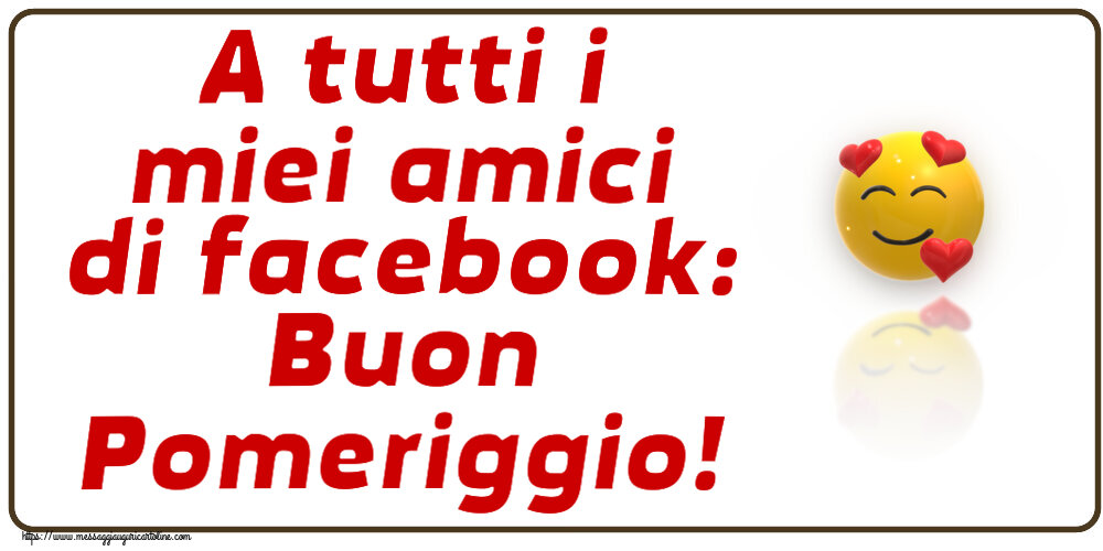 Buon Pomeriggio A tutti i miei amici di facebook: Buon Pomeriggio! ~ emoticon amore con cuori