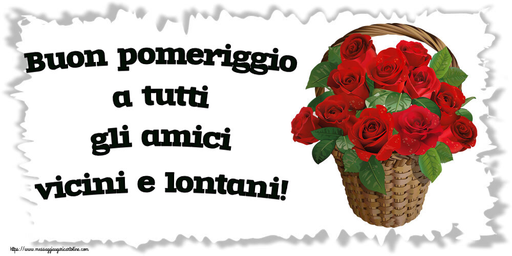 Buon pomeriggio a tutti gli amici vicini e lontani! ~ rose rosse nel cesto