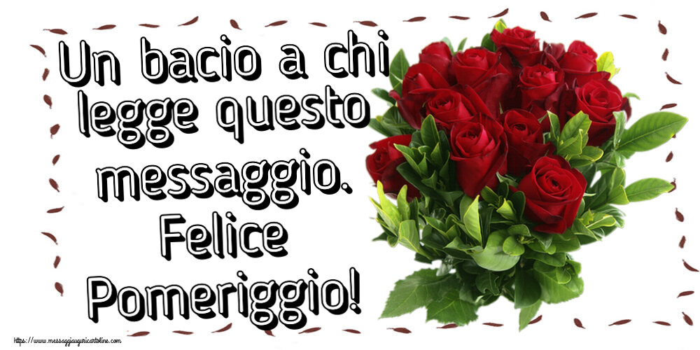 Un bacio a chi legge questo messaggio. Felice Pomeriggio! ~ rose rosse