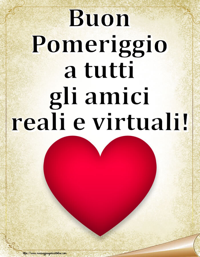 Buon Pomeriggio Buon Pomeriggio a tutti gli amici reali e virtuali! ~ cuore rosso