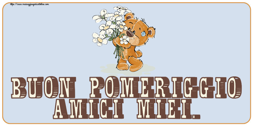 Buon Pomeriggio Buon Pomeriggio Amici miei. ~ orsacchiotto con fiori