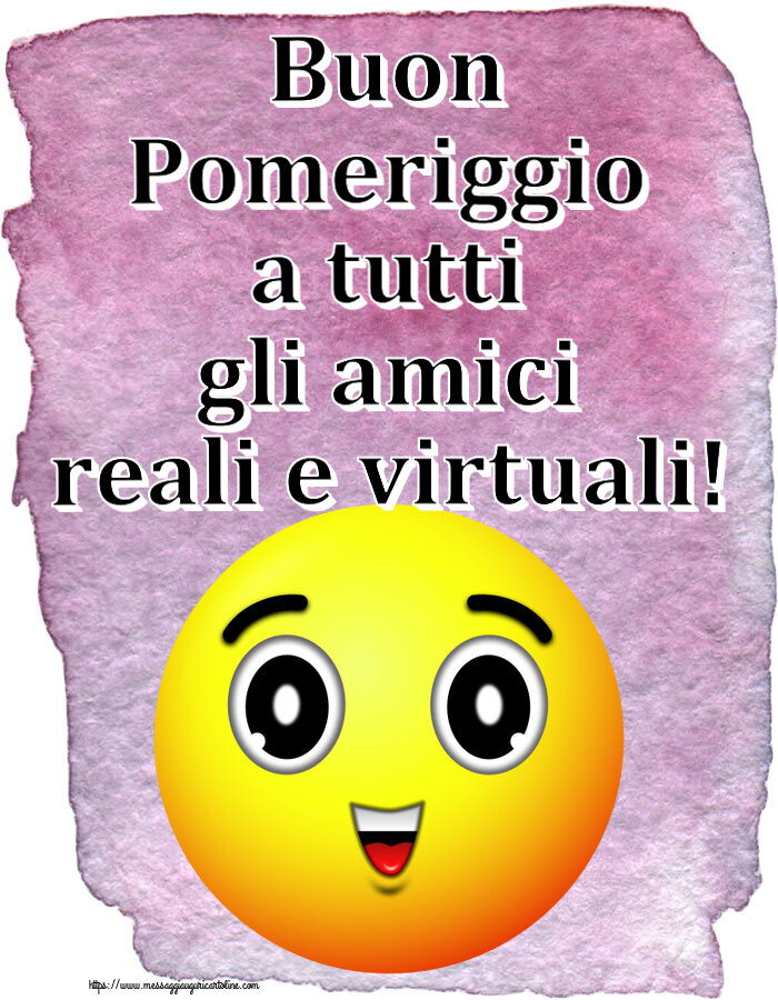 Buon Pomeriggio a tutti gli amici reali e virtuali!