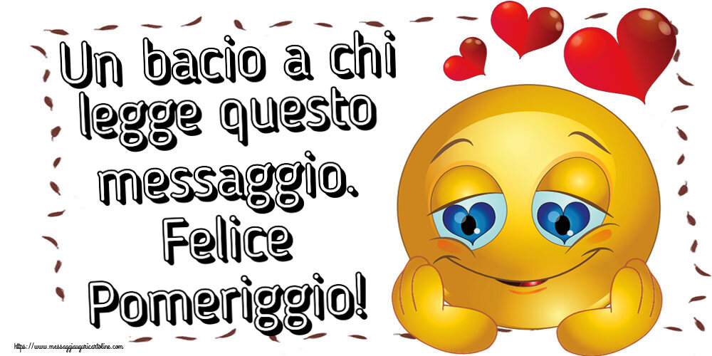 Un bacio a chi legge questo messaggio. Felice Pomeriggio! ~ emoticoana Love