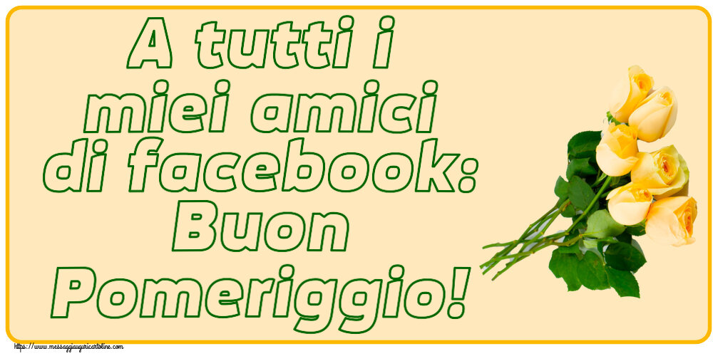 A tutti i miei amici di facebook: Buon Pomeriggio! ~ sette rose gialle