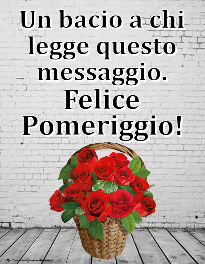 Un bacio a chi legge questo messaggio. Felice Pomeriggio! ~ rose rosse nel cesto