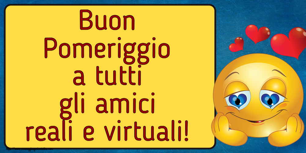 Buon Pomeriggio a tutti gli amici reali e virtuali! ~ emoticoana Love