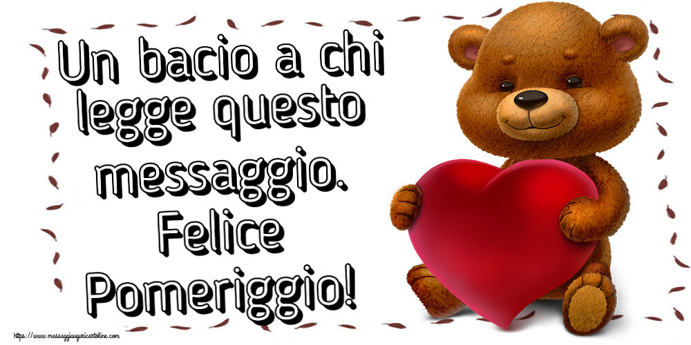 Un bacio a chi legge questo messaggio. Felice Pomeriggio! ~ orso con un cuore