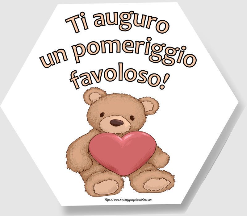 Buon Pomeriggio Ti auguro un pomeriggio favoloso! ~ Teddy con cuore