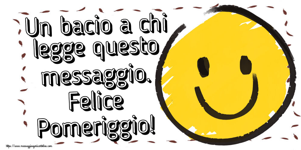 Un bacio a chi legge questo messaggio. Felice Pomeriggio! ~ emoticon sorriso