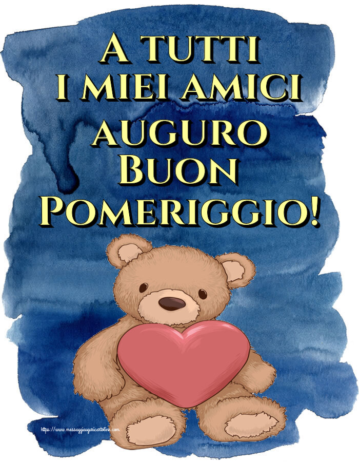 A tutti i miei amici auguro Buon Pomeriggio! ~ Teddy con cuore