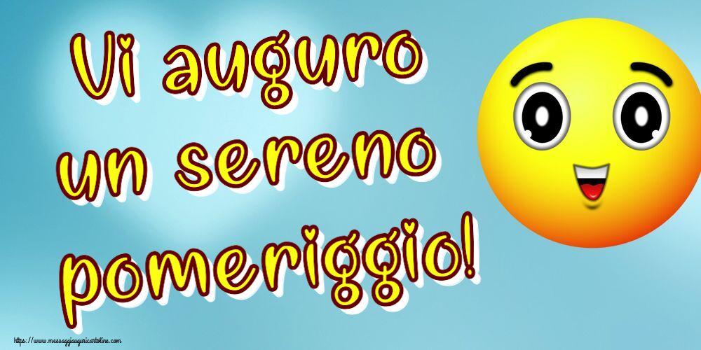 Vi auguro un sereno pomeriggio!