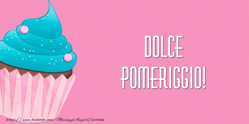 Dolce pomeriggio!