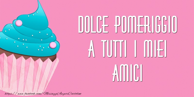 Dolce pomeriggio a tutti i miei amici