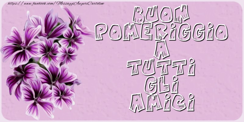 Cartoline di buon pomeriggio - Buon Pomeriggio a tutti gli amici - messaggiauguricartoline.com