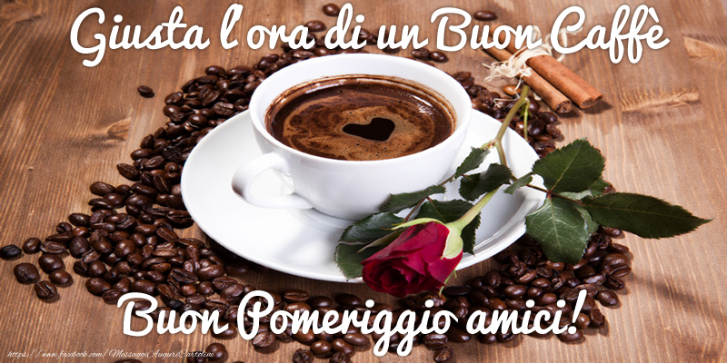 Giusta l'ora di un Buon Caffè Buon Pomeriggio amici!