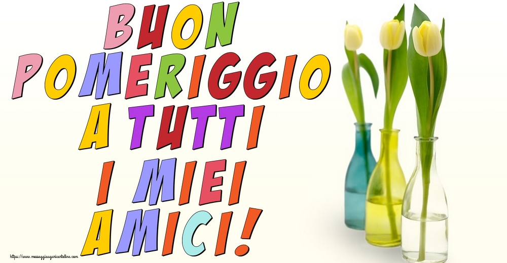 Cartoline di buon pomeriggio - Buon pomeriggio a tutti i miei amici! - messaggiauguricartoline.com