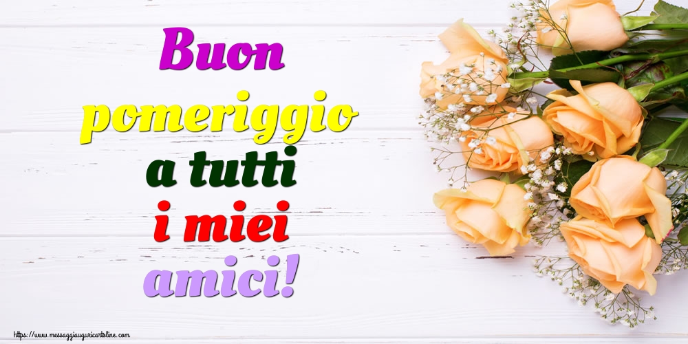 Buon pomeriggio a tutti i miei amici!