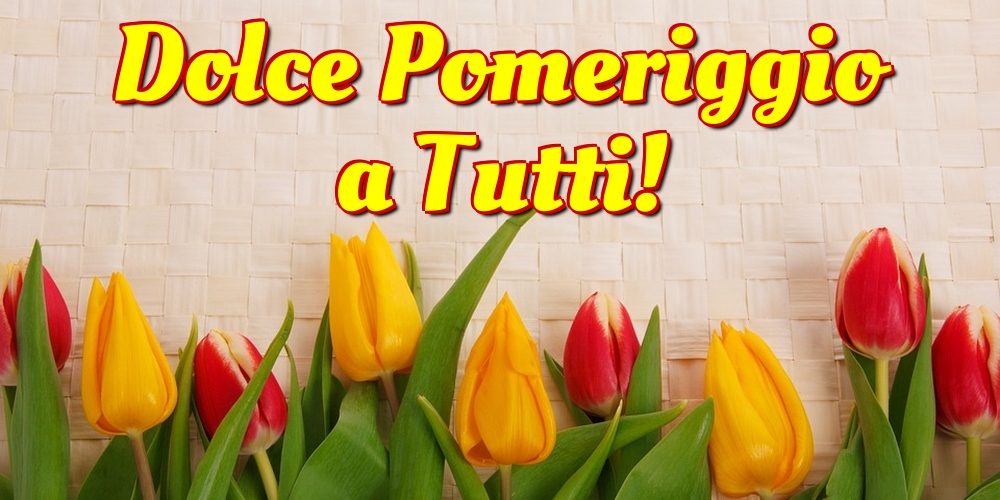 Dolce Pomeriggio a Tutti!